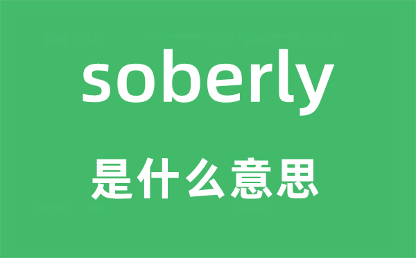 soberly是什么意思,soberly怎么读,中文翻译是什么