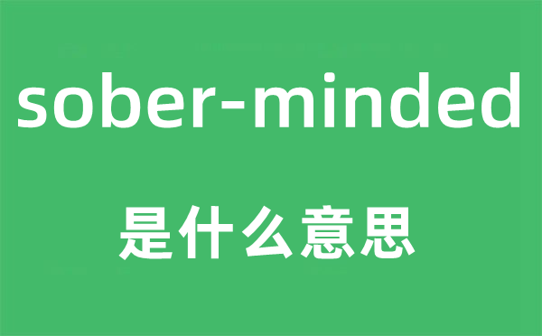 sober-minded是什么意思,中文翻译是什么