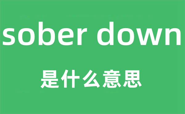 sober down是什么意思,中文翻译是什么