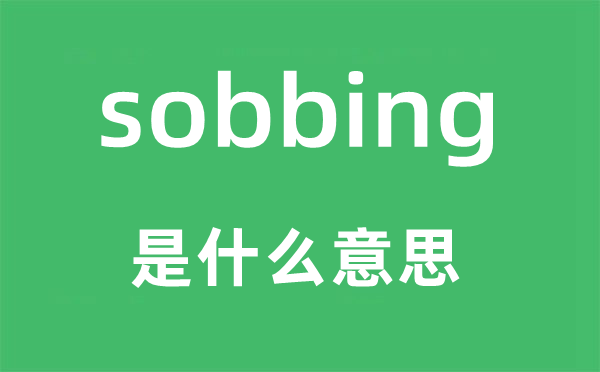 sobbing是什么意思,sobbing怎么读,中文翻译是什么