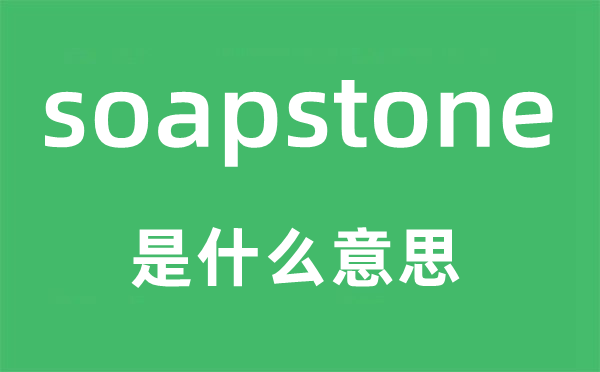 soapstone是什么意思,soapstone怎么读,中文翻译是什么