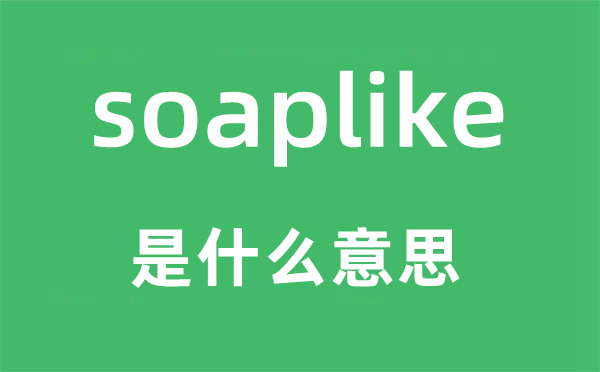 soaplike是什么意思,soaplike怎么读,中文翻译是什么