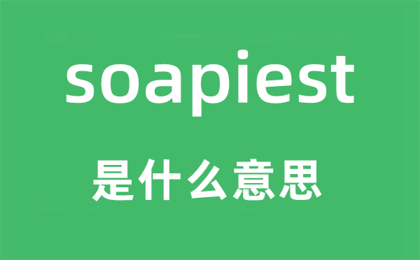 soapiest是什么意思,soapiest怎么读,中文翻译是什么