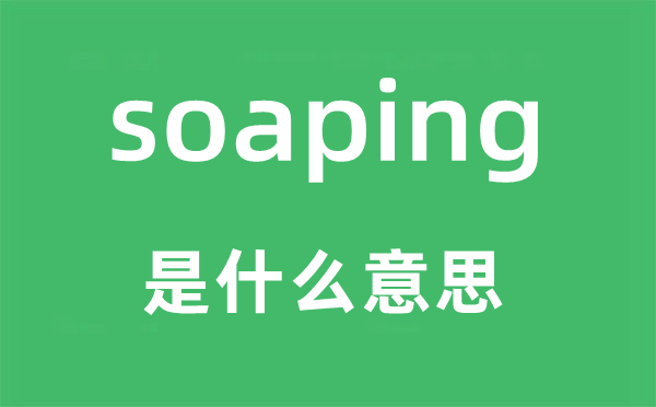 soaping是什么意思,soaping怎么读,中文翻译是什么