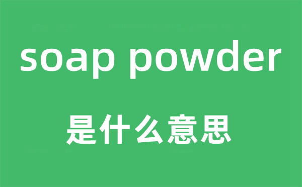 soap powder是什么意思,中文翻译是什么