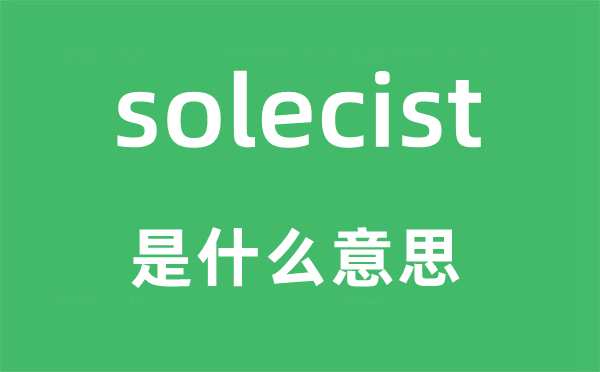 solecist是什么意思,solecist怎么读,中文翻译是什么