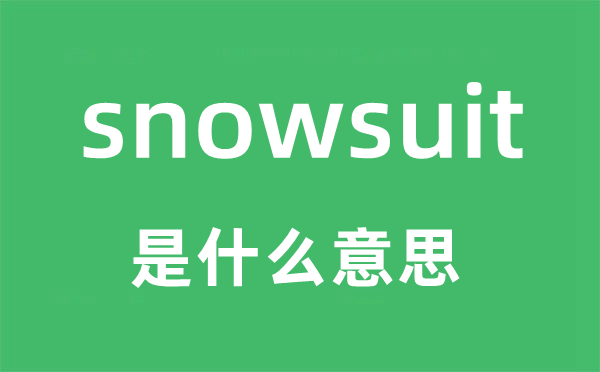 snowsuit是什么意思,snowsuit怎么读,snowsuit中文翻译是什么