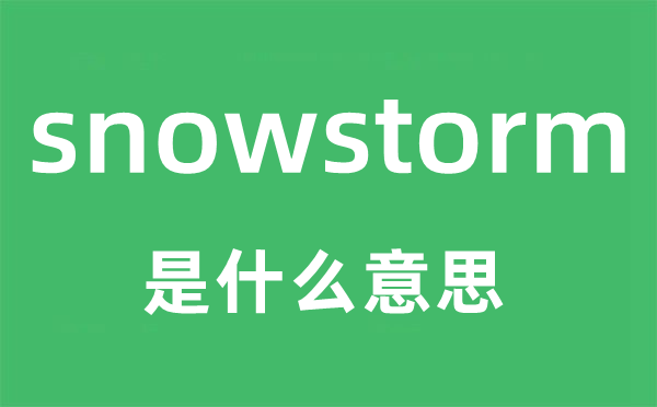 snowstorm是什么意思,snowstorm怎么读,snowstorm中文翻译是什么