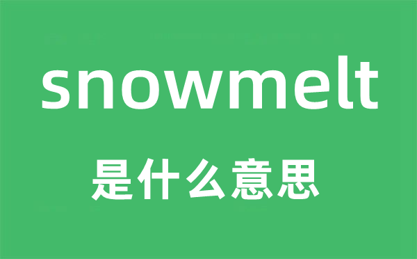 snowmelt是什么意思,snowmelt怎么读,snowmelt中文翻译是什么