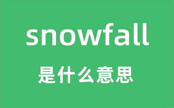 snowfall是什么意思,snowfall怎么读,snowfall中文翻译是什么