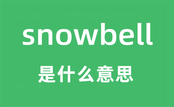 snowbell是什么意思,snowbell怎么读,snowbell中文翻译是什么