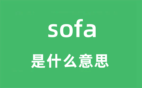 sofa是什么意思,sofa怎么读,sofa中文翻译是什么