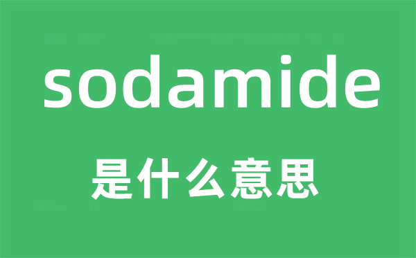 sodamide是什么意思,sodamide怎么读,sodamide中文翻译是什么