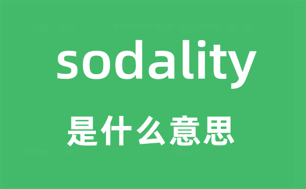 sodality是什么意思,sodality怎么读,sodality中文翻译是什么