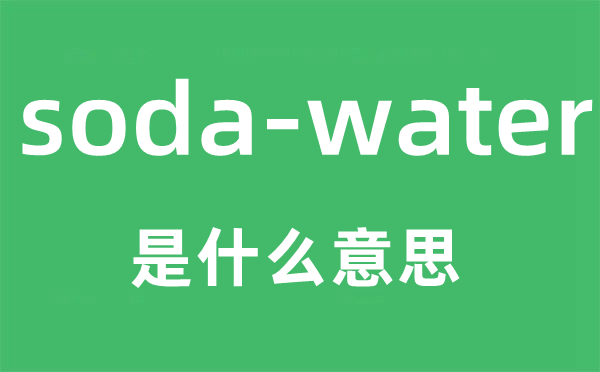 soda-water是什么意思,soda-water怎么读,soda-water中文翻译是什么