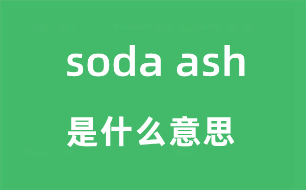 soda ash是什么意思,soda ash怎么读,soda ash中文翻译是什么