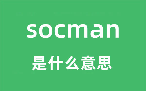 socman是什么意思,socman怎么读,socman中文翻译是什么