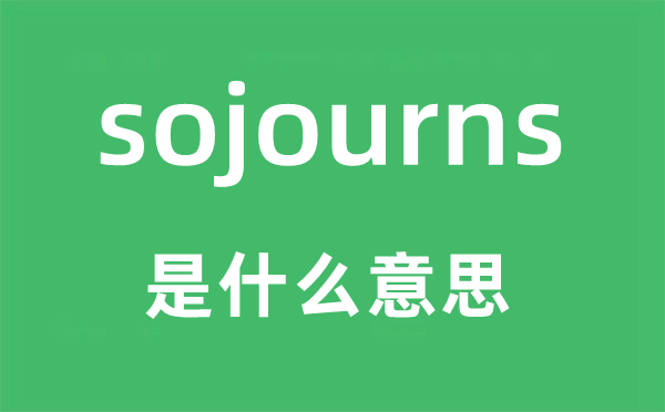 sojourns是什么意思,sojourns怎么读,中文翻译是什么