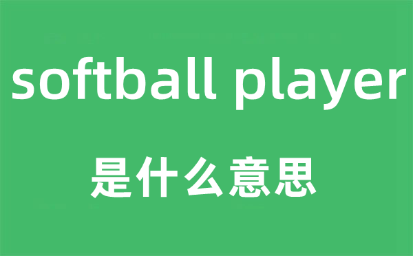 softball player是什么意思,中文翻译是什么