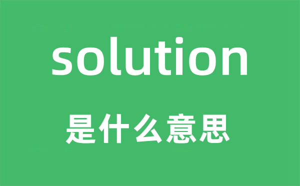 solution是什么意思,solution怎么读,中文翻译是什么