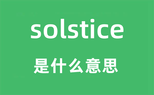 solstice是什么意思,solstice怎么读,中文翻译是什么