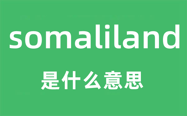 somaliland是什么意思,somaliland怎么读,中文翻译是什么