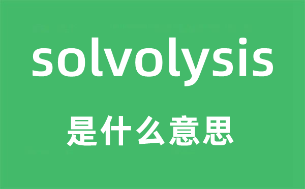 solvolysis是什么意思,solvolysis怎么读,中文翻译是什么