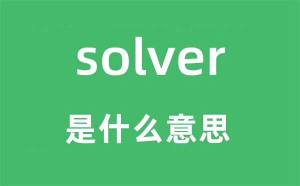 solver是什么意思,solver怎么读,中文翻译是什么