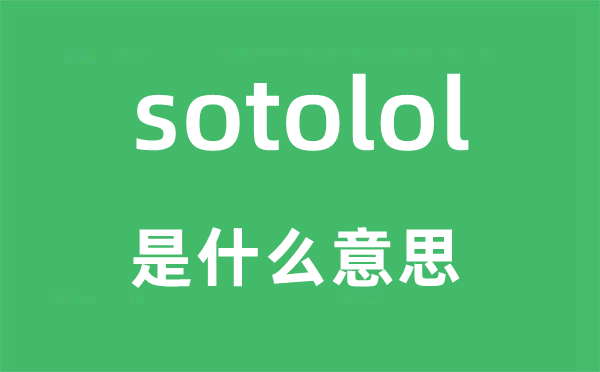 sotolol是什么意思,sotolol怎么读,中文翻译是什么