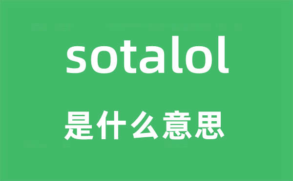 sotalol是什么意思,sotalol怎么读,中文翻译是什么