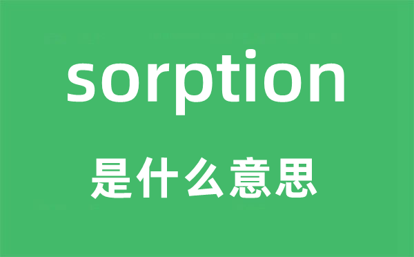 sorption是什么意思,sorption怎么读,中文翻译是什么