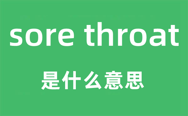 sore throat是什么意思,中文翻译是什么