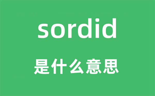 sordid是什么意思,sordid怎么读,中文翻译是什么