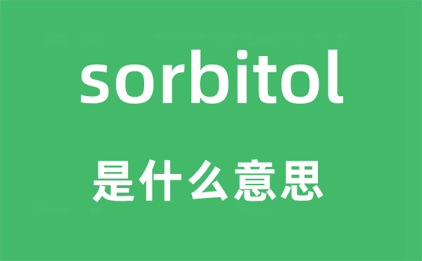 sorbitol是什么意思,sorbitol怎么读,中文翻译是什么