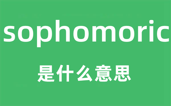 sophomoric是什么意思,sophomoric怎么读,中文翻译是什么