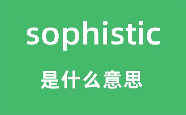 sophistic是什么意思,sophistic怎么读,中文翻译是什么