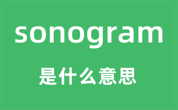 sonogram是什么意思,sonogram怎么读,中文翻译是什么