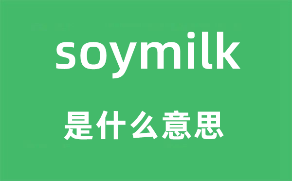 soymilk是什么意思,soymilk怎么读,中文翻译是什么