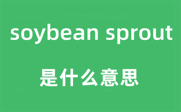 soybean sprout是什么意思,中文翻译是什么