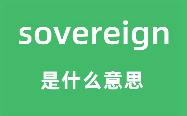 sovereign是什么意思,sovereign怎么读,中文翻译是什么