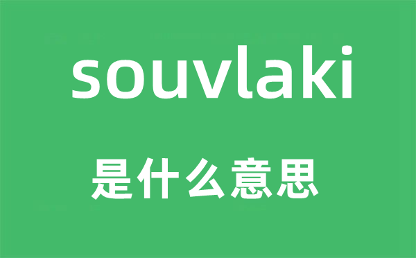 souvlaki是什么意思,souvlaki怎么读,中文翻译是什么