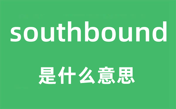 southbound是什么意思,southbound怎么读,中文翻译是什么