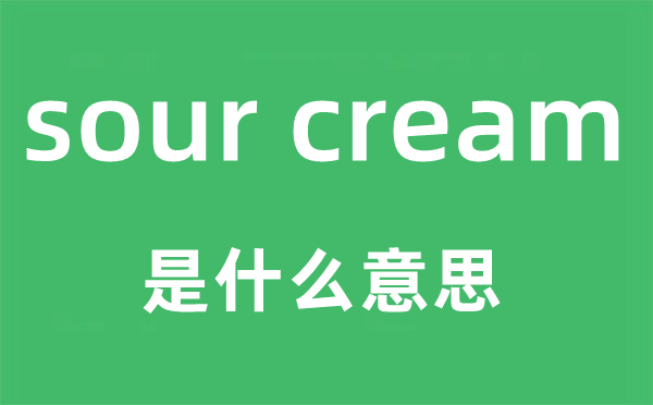 sour cream是什么意思,中文翻译是什么