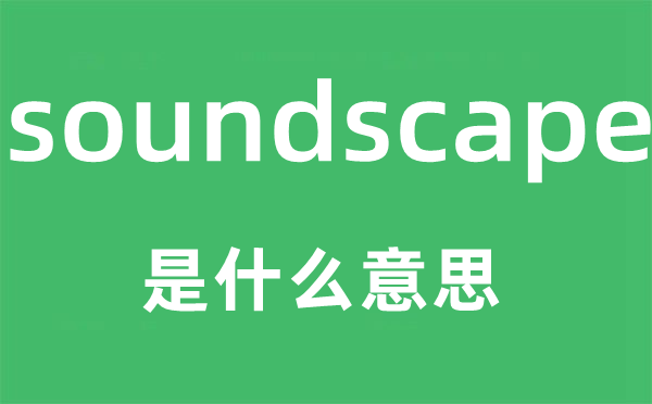 soundscape是什么意思,soundscape怎么读,中文翻译是什么