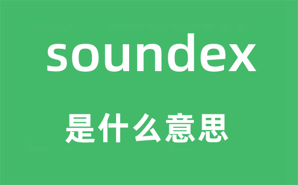 soundex是什么意思,soundex怎么读,中文翻译是什么