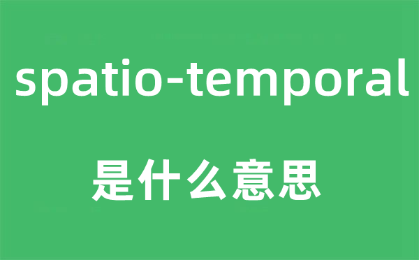 spatio-temporal是什么意思,中文翻译是什么