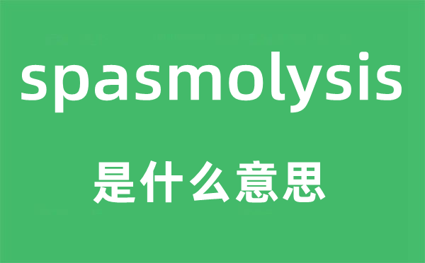 spasmolysis是什么意思,spasmolysis怎么读,中文翻译是什么