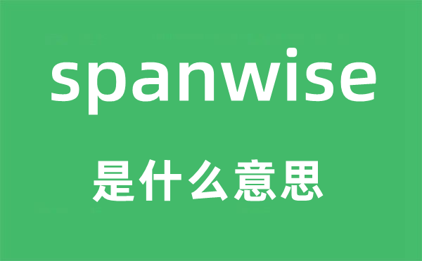 spanwise是什么意思,spanwise怎么读,中文翻译是什么