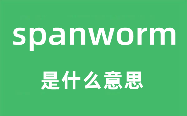 spanworm是什么意思,spanworm怎么读,中文翻译是什么