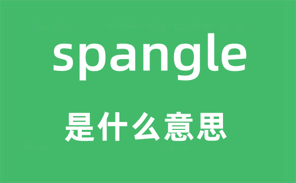 spangle是什么意思,spangle怎么读,中文翻译是什么